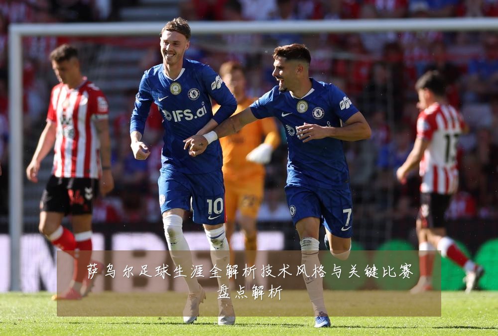 萨乌尔足球生涯全解析技术风格与关键比赛盘点解析