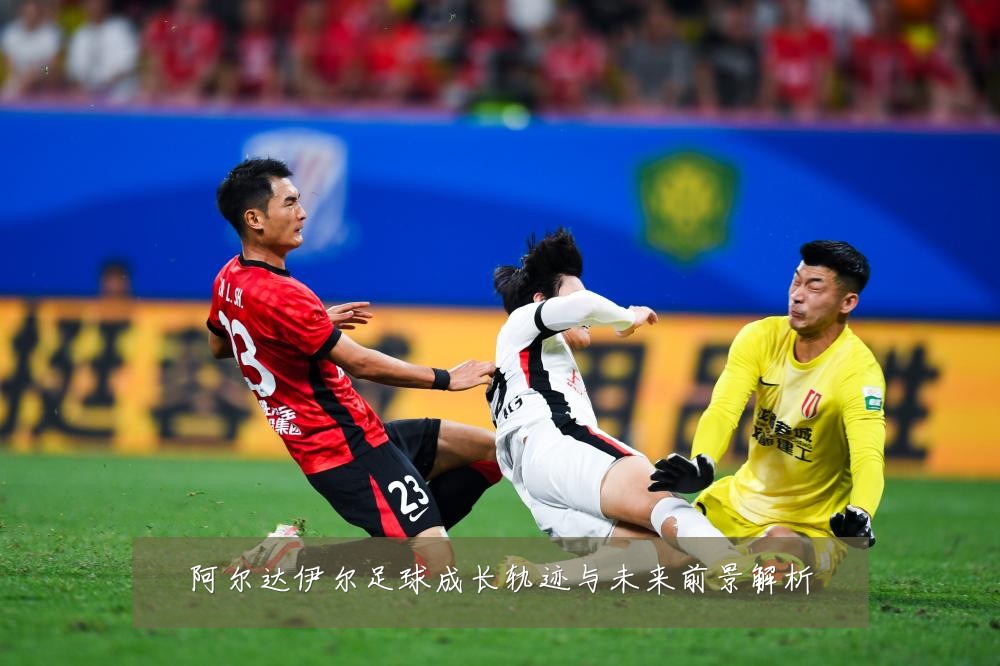 阿尔达伊尔足球成长轨迹与未来前景解析